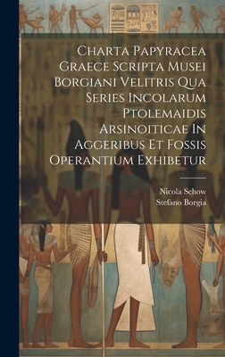 Charta Papyracea Graece Scripta Musei Borgiani Velitris Qua Series Incolarum Ptolemaidis Arsinoiticae In Aggeribus Et Fossis Operantium Exhibetur - Borgia, Stefano, and Schow, Nicola