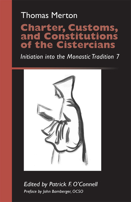 Charter, Customs, and Constitutions of the Cistercians: Initiation Into the Monastic Tradition 7 Volume 41 - Merton, Thomas, and O'Connell, Patrick F (Editor), and Bamberger, John Eudes (Foreword by)