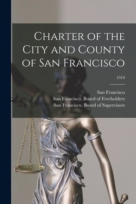 Charter of the City and County of San Francisco; 1910 - San Francisco (Calif ) (Creator), and San Francisco (Calif ) Board of Free (Creator), and San Francisco (Calif ) Board of...