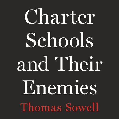 Charter Schools and Their Enemies - Sowell, Thomas, and Sanders, Brad (Read by)