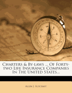 Charters & By-laws ... Of Forty-two Life Insurance Companies In The United States...