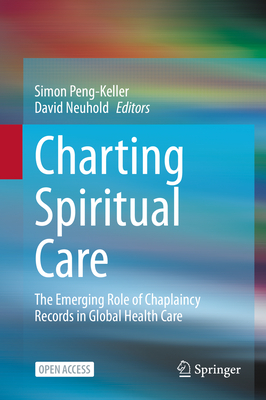 Charting Spiritual Care: The Emerging Role of Chaplaincy Records in Global Health Care - Peng-Keller, Simon (Editor), and Neuhold, David (Editor)