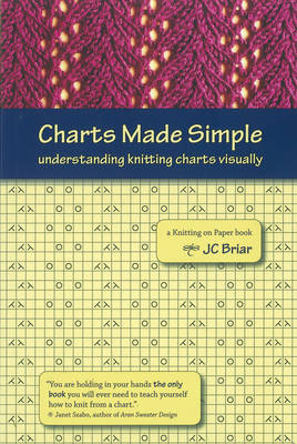 Charts Made Simple: Understanding Knitting Charts Visually - Briar, J C