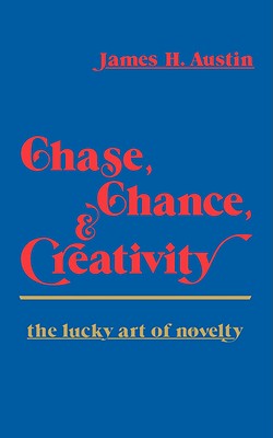 Chase Chance and Creativity: The Lucky Art of Novelty - Austin, James H, MD
