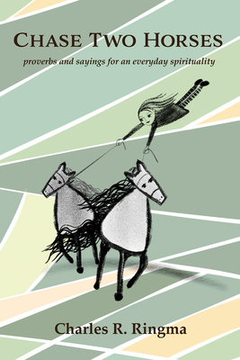 Chase Two Horses: Proverbs and Sayings for an Everyday Spirituality - Ringma, Charles R