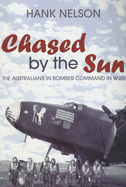 Chased by the Sun: The Australians in Bomber Command in World War II - Nelson, Hank