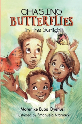 Chasing Butterflies in the Sunlight - Euba Oyenusi, Morenike, and Ntamack, Emanuela (Illustrator)
