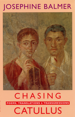 Chasing Catullus: Poems, Translations & Transgressions - Balmer, Josephine