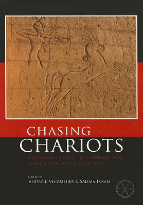 Chasing Chariots: Proceedings of the first international chariot conference (Cairo 2012) - Veldmeijer, Andr J. (Editor), and Ikram, Salima (Editor)