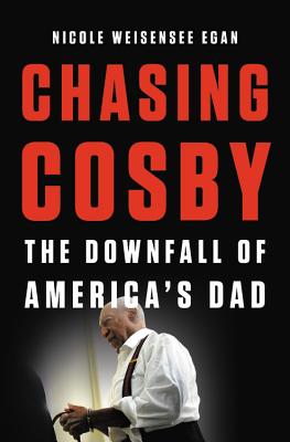 Chasing Cosby: The Downfall of America's Dad - Weisensee Egan, Nicole