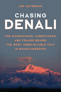 Chasing Denali: The Sourdoughs, Cheechakos, and Frauds Behind the Most Unbelievable Feat in Mountaineering