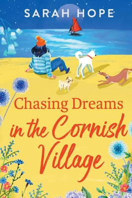 Chasing Dreams in the Cornish Village: An uplifting romance from Sarah Hope, author of the Cornish Bakery series - Hope, Sarah