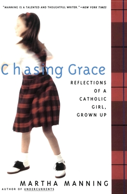 Chasing Grace: Reflections of a Catholic Girl, Grown Up - Manning, Martha