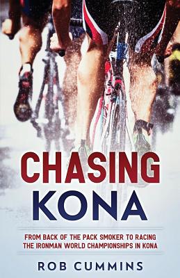 Chasing Kona: From back of the pack smoker to racing the Ironman World Championships in Kona - Cummins, Rob