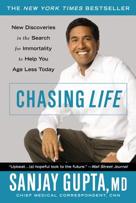 Chasing Life: New Discoveries in the Search for Immortality to Help You Age Less Today - Gupta, Sanjay, Dr.