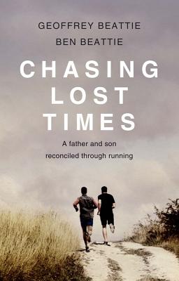 Chasing Lost Times: A Father and Son Reconciled Through Running - Beattie, Geoffrey, and Beattie, Ben