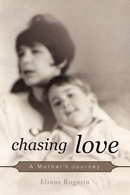 Chasing Love: A Mother's Journey - Rogosin, Elinor