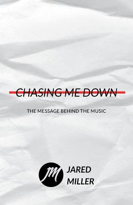 Chasing Me Down: The Message Behind The Music - Miller, Jared