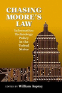 Chasing Moore's Law: Information Technology Policy in the United States - Aspray, William (Editor)