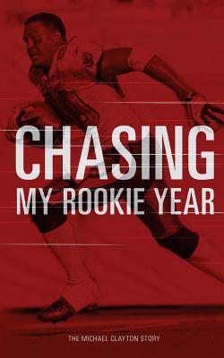 Chasing My Rookie Year: The Michael Clayton Story - Clayton, Michael R