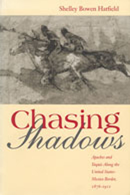 Chasing Shadows: Apaches and Yaquis Along the United States-Mexico Border, 1876-1911 - Hatfield, Shelley Bowen, Dr.