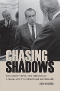 Chasing Shadows: The Nixon Tapes, the Chennault Affair, and the Origins of Watergate