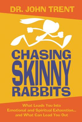 Chasing Skinny Rabbits: What Leads You Into Emotional and Spiritual Exhaustion... and What Can Lead You Out - Trent, John, Dr.