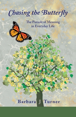 Chasing the Butterfly: The Pursuit of Meaning in Everyday Life - Turner, Barbara J