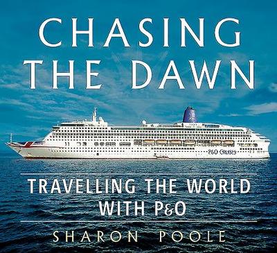 Chasing the Dawn: Travelling the World with P&O - Poole, Sharon