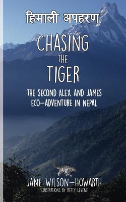 Chasing the Tiger: The Second Alex and James Eco-Adventure in Nepal - Wilson-Howarth, Jane, Dr.