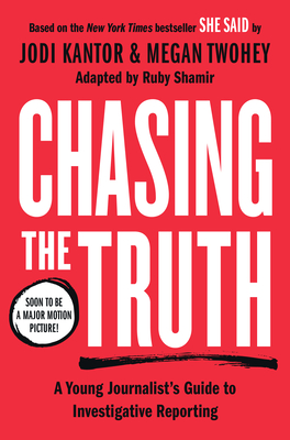 Chasing the Truth: A Young Journalist's Guide to Investigative Reporting: She Said Young Readers Edition - Kantor, Jodi, and Twohey, Megan, and Shamir, Ruby (Adapted by)