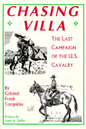 Chasing Villa: The Last Campaign of the U S Cavalry