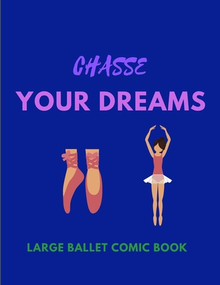 Chasse Your Dreams - Large Ballet Comic Book: 120 Framed Pages Ballet Comic Book - Ideal Appreciation Gift For Ballet Dancers Of Any Age - - Make Your Own Story - 2 Styles Repeated Throughout book - Appreciation Publishing, Ballet Dancers