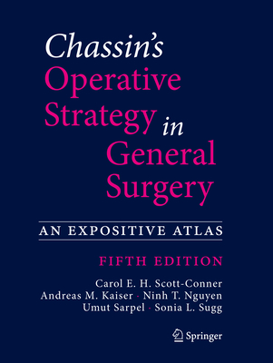 Chassin's Operative Strategy in General Surgery: An Expositive Atlas - Scott-Conner, Carol E. H. (Editor), and Kaiser, Andreas M. (Editor), and Nguyen, Ninh T. (Editor)