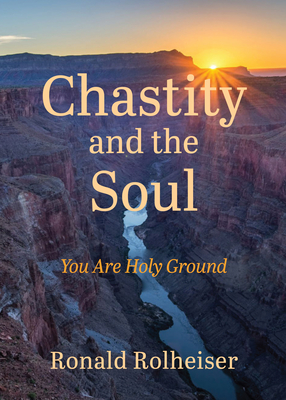 Chastity and the Soul: You Are Holy Ground - Rolheiser, Ronald