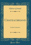 Chateaubriand: Etudes Litteraires (Classic Reprint)