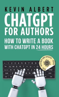 ChatGPT for Authors: How to Write a Book with ChatGPT in 24 Hours - Albert, Kevin