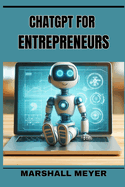 ChatGPT for Entrepreneurs: Revolutionize Your Business Strategy with AI-Powered Insights and Innovation (2024 Beginner's Guide)