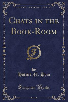 Chats in the Book-Room (Classic Reprint) - Pym, Horace N