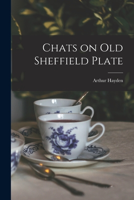 Chats on Old Sheffield Plate - Hayden, Arthur 1868-1946