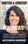 Chatter & Strategy to Level Up in Real Estate: simple conversation, simple strategy for new & not so new agents to bring established success