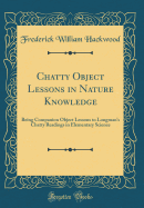 Chatty Object Lessons in Nature Knowledge: Being Companion Object Lessons to Longman's Chatty Readings in Elementary Science (Classic Reprint)