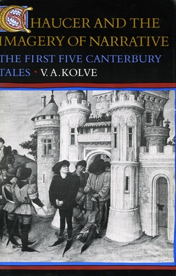 Chaucer and the Imagery of Narrative: The First Five Canterbury Tales - Kolve, V. A.