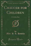 Chaucer for Children: A Golden Key (Classic Reprint)