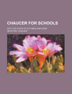 Chaucer for Schools; With the Story of His Times and Work