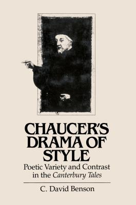 Chaucer's Drama of Style: Poetic Variety and Contrast in the Canterbury Tales - Benson, C David