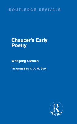 Chaucer's Early Poetry (Routledge Revivals) - Clemen, Wolfgang, and Sym, C A M (Translated by)