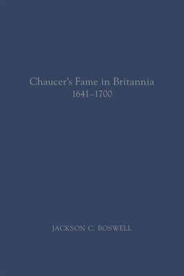 Chaucers Fame in Britannia 1641-1700 - Boswell, Jackson C.