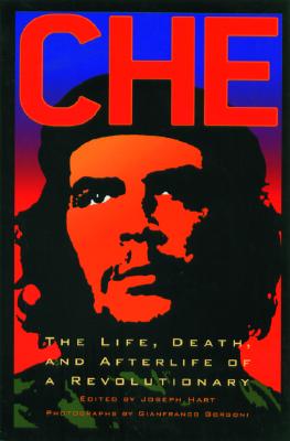 Che: The Life, Death, and Afterlife of a Revolutionary - Hart, Joseph (Editor)