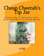 Cheap Cheetah's Tip Jar: Money Tips to Help You Save, Make and Have Fun with Money